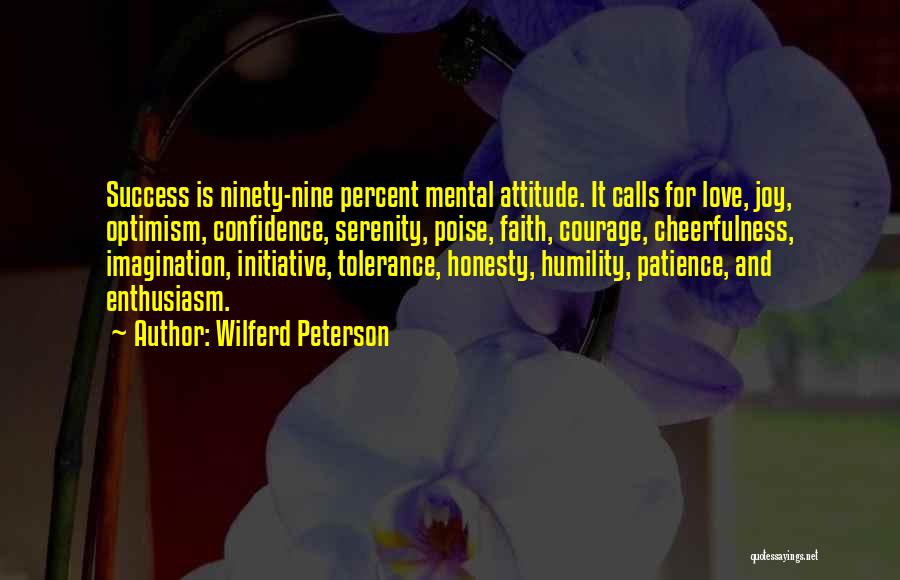 Wilferd Peterson Quotes: Success Is Ninety-nine Percent Mental Attitude. It Calls For Love, Joy, Optimism, Confidence, Serenity, Poise, Faith, Courage, Cheerfulness, Imagination, Initiative,