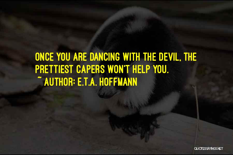 E.T.A. Hoffmann Quotes: Once You Are Dancing With The Devil, The Prettiest Capers Won't Help You.