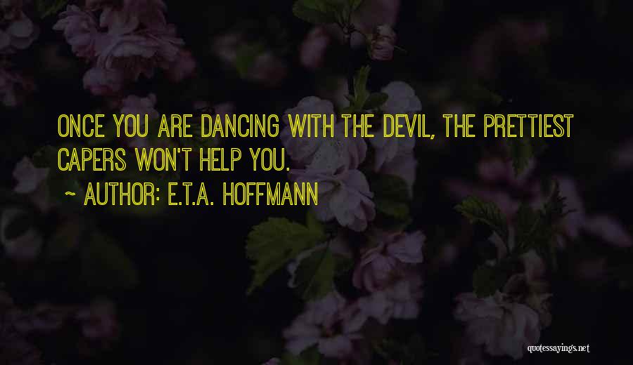 E.T.A. Hoffmann Quotes: Once You Are Dancing With The Devil, The Prettiest Capers Won't Help You.