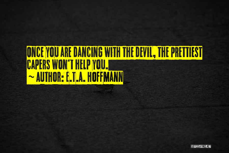 E.T.A. Hoffmann Quotes: Once You Are Dancing With The Devil, The Prettiest Capers Won't Help You.