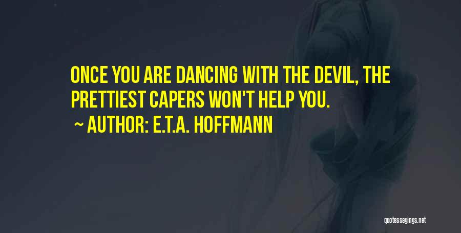 E.T.A. Hoffmann Quotes: Once You Are Dancing With The Devil, The Prettiest Capers Won't Help You.