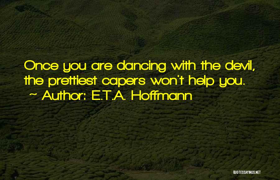 E.T.A. Hoffmann Quotes: Once You Are Dancing With The Devil, The Prettiest Capers Won't Help You.