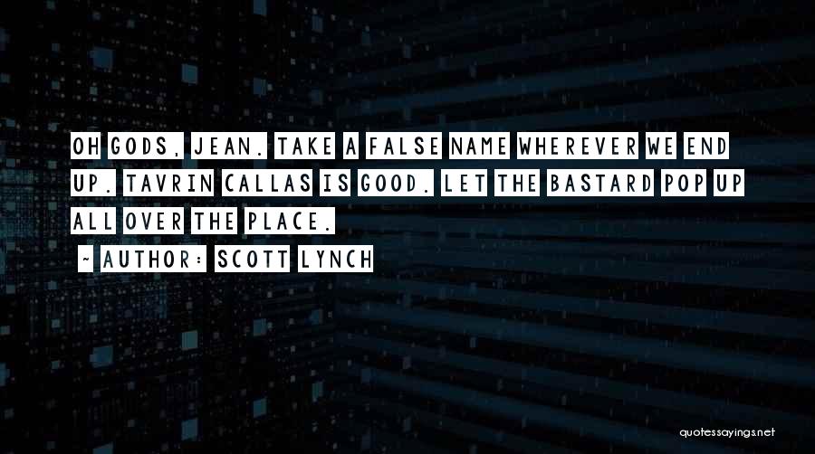 Scott Lynch Quotes: Oh Gods, Jean. Take A False Name Wherever We End Up. Tavrin Callas Is Good. Let The Bastard Pop Up
