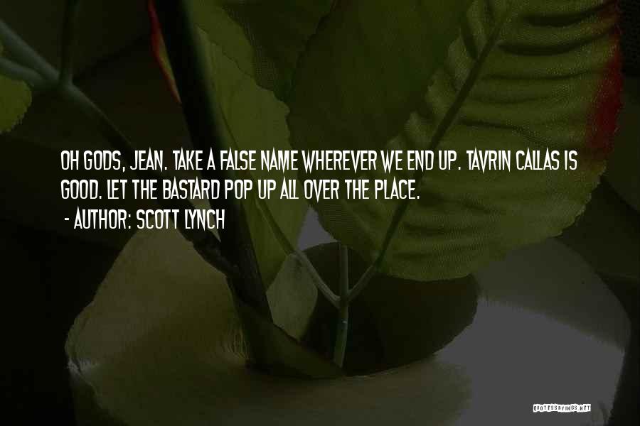 Scott Lynch Quotes: Oh Gods, Jean. Take A False Name Wherever We End Up. Tavrin Callas Is Good. Let The Bastard Pop Up