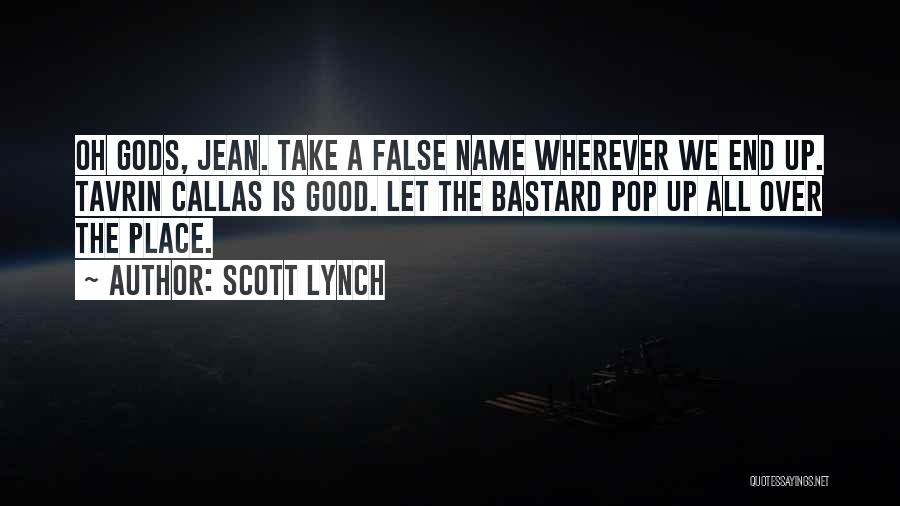 Scott Lynch Quotes: Oh Gods, Jean. Take A False Name Wherever We End Up. Tavrin Callas Is Good. Let The Bastard Pop Up
