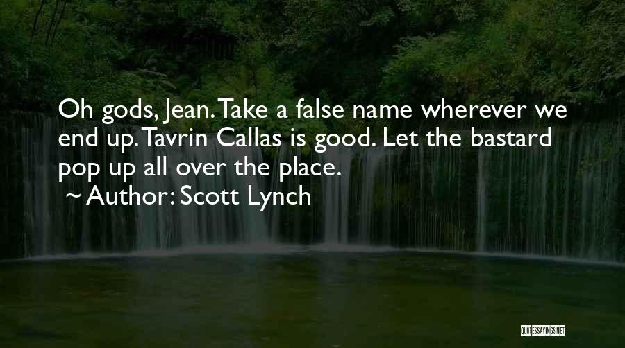 Scott Lynch Quotes: Oh Gods, Jean. Take A False Name Wherever We End Up. Tavrin Callas Is Good. Let The Bastard Pop Up
