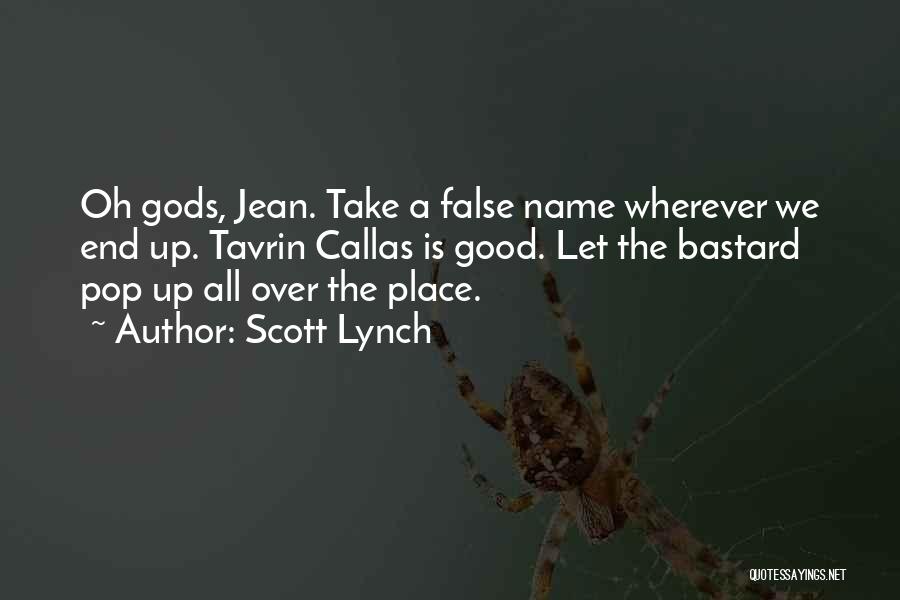 Scott Lynch Quotes: Oh Gods, Jean. Take A False Name Wherever We End Up. Tavrin Callas Is Good. Let The Bastard Pop Up