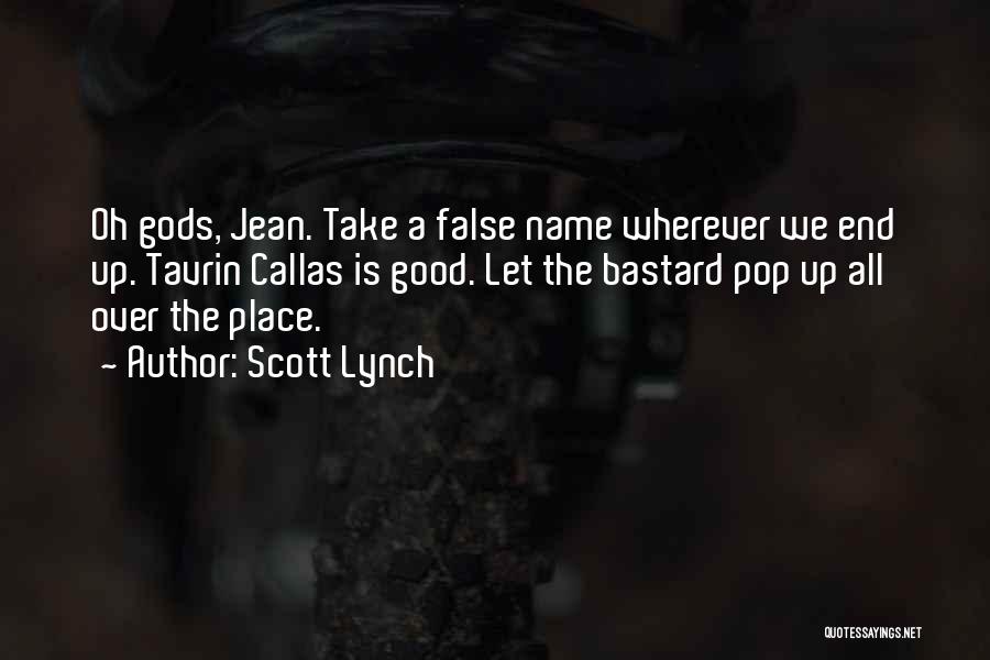 Scott Lynch Quotes: Oh Gods, Jean. Take A False Name Wherever We End Up. Tavrin Callas Is Good. Let The Bastard Pop Up