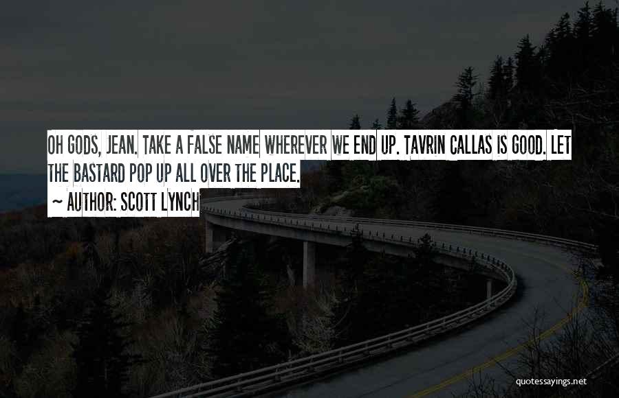 Scott Lynch Quotes: Oh Gods, Jean. Take A False Name Wherever We End Up. Tavrin Callas Is Good. Let The Bastard Pop Up