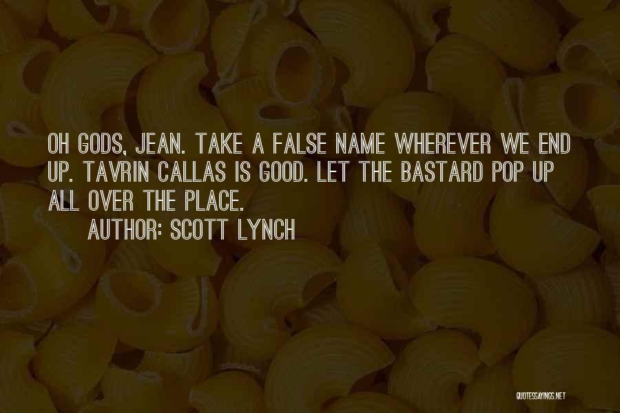 Scott Lynch Quotes: Oh Gods, Jean. Take A False Name Wherever We End Up. Tavrin Callas Is Good. Let The Bastard Pop Up