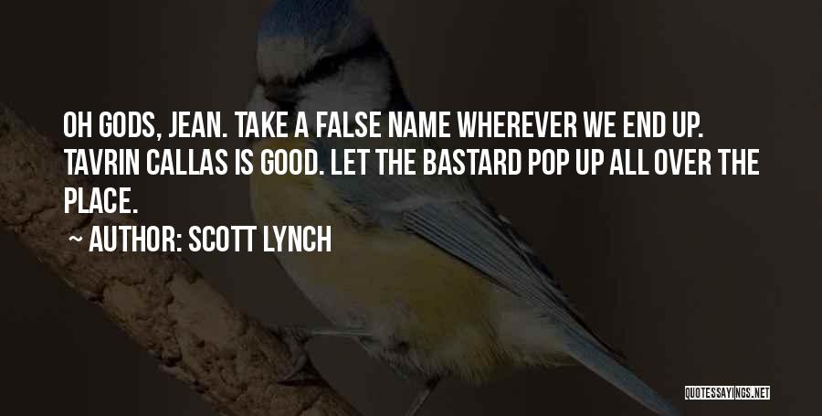 Scott Lynch Quotes: Oh Gods, Jean. Take A False Name Wherever We End Up. Tavrin Callas Is Good. Let The Bastard Pop Up