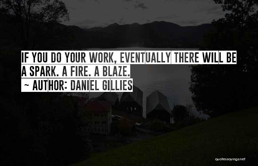 Daniel Gillies Quotes: If You Do Your Work, Eventually There Will Be A Spark. A Fire. A Blaze.