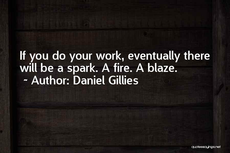 Daniel Gillies Quotes: If You Do Your Work, Eventually There Will Be A Spark. A Fire. A Blaze.