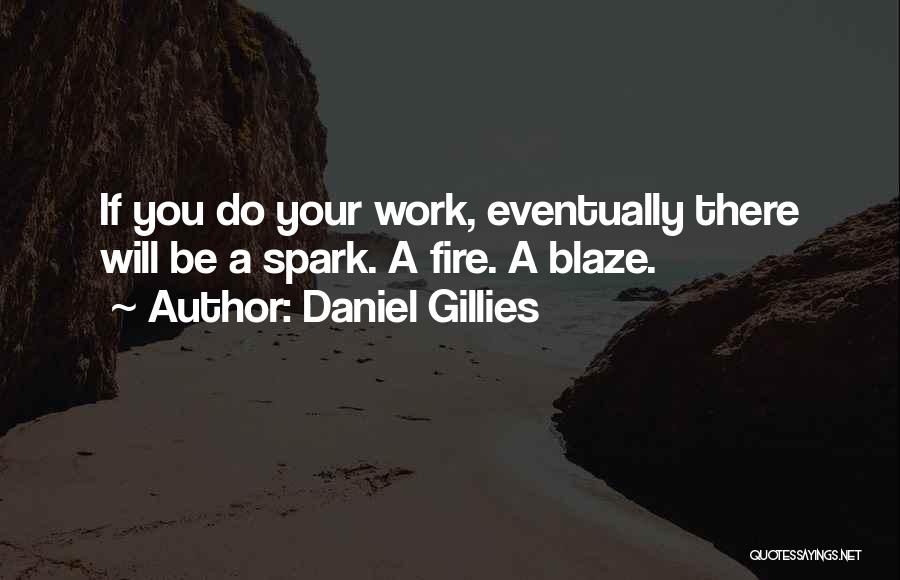 Daniel Gillies Quotes: If You Do Your Work, Eventually There Will Be A Spark. A Fire. A Blaze.