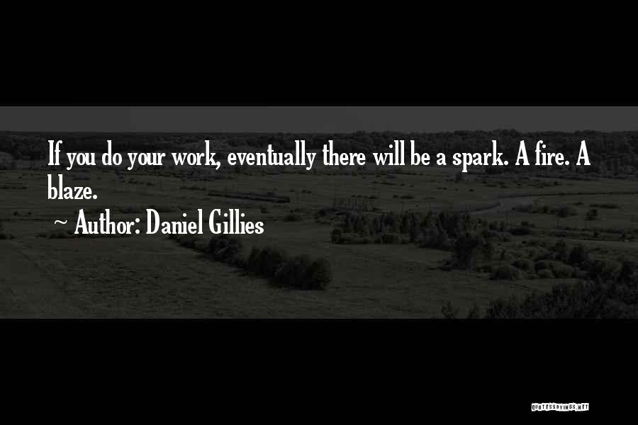 Daniel Gillies Quotes: If You Do Your Work, Eventually There Will Be A Spark. A Fire. A Blaze.
