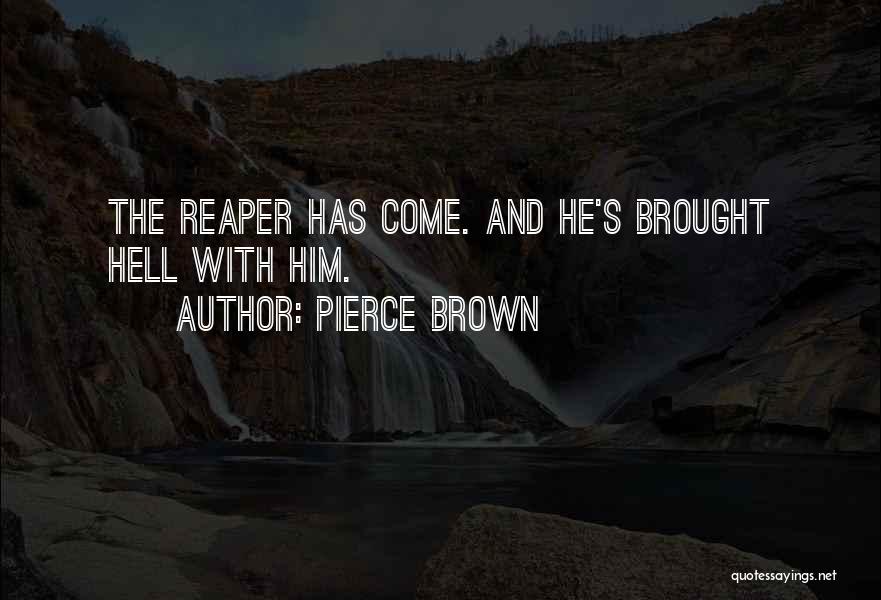 Pierce Brown Quotes: The Reaper Has Come. And He's Brought Hell With Him.