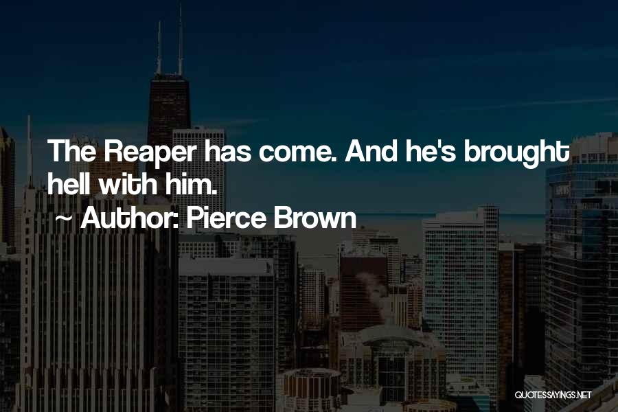 Pierce Brown Quotes: The Reaper Has Come. And He's Brought Hell With Him.