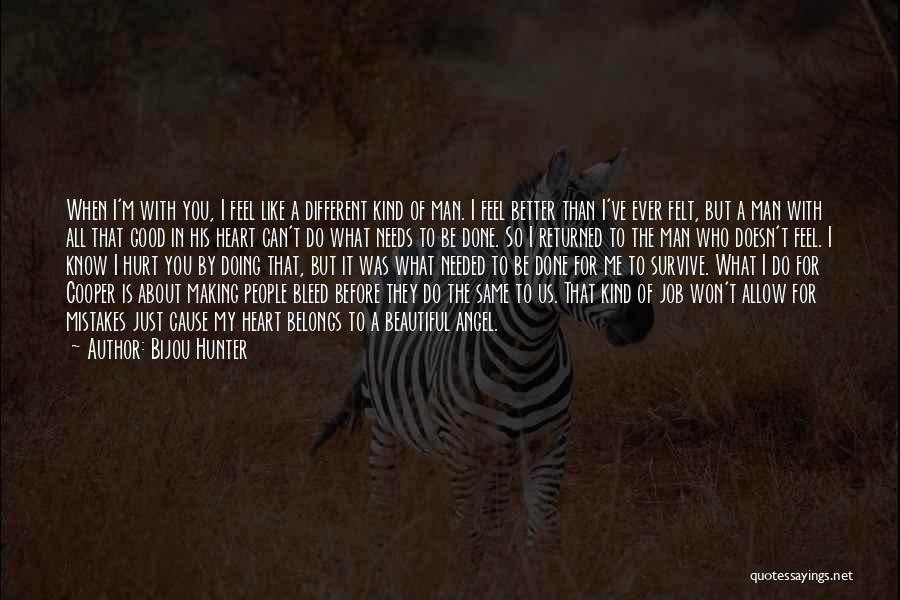 Bijou Hunter Quotes: When I'm With You, I Feel Like A Different Kind Of Man. I Feel Better Than I've Ever Felt, But