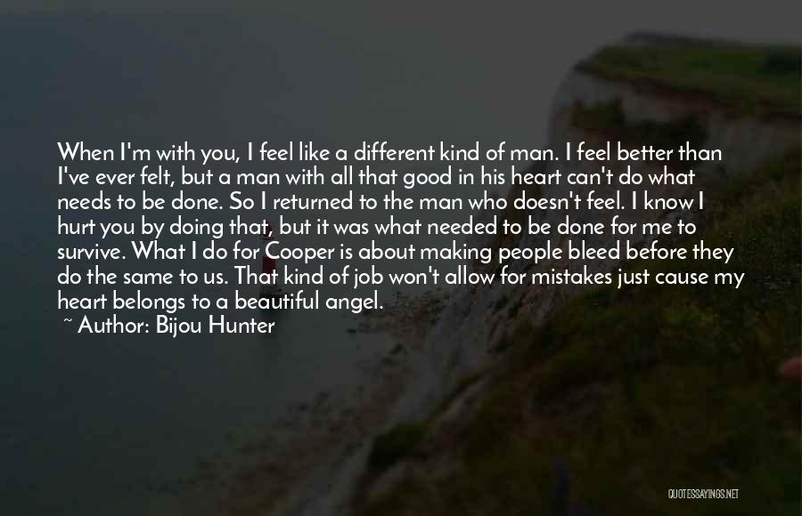 Bijou Hunter Quotes: When I'm With You, I Feel Like A Different Kind Of Man. I Feel Better Than I've Ever Felt, But