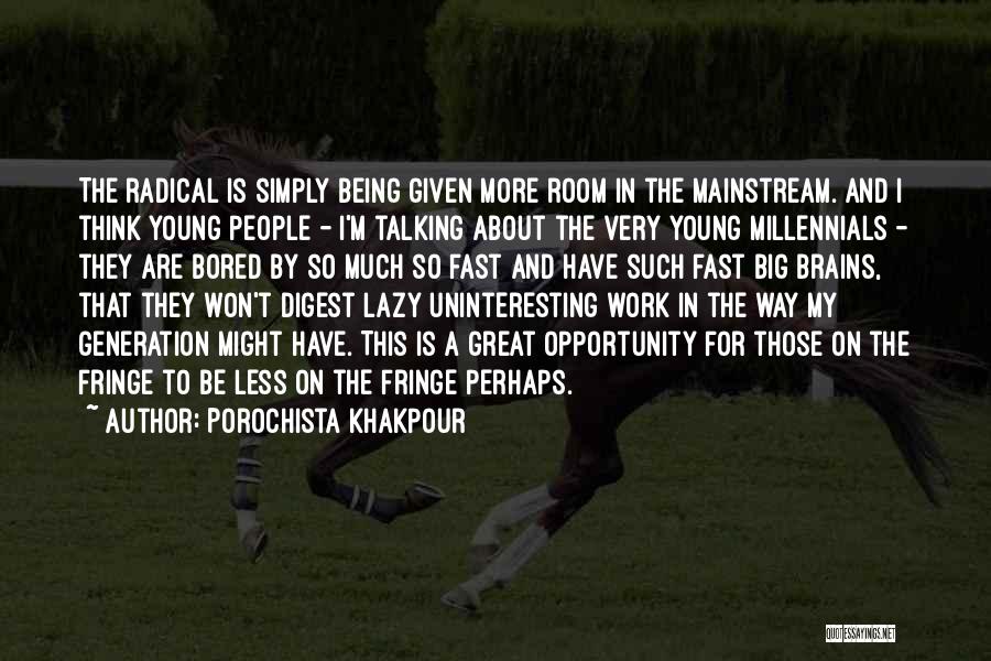 Porochista Khakpour Quotes: The Radical Is Simply Being Given More Room In The Mainstream. And I Think Young People - I'm Talking About