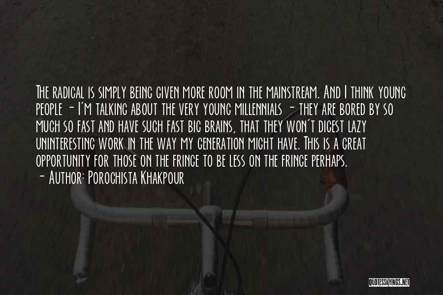 Porochista Khakpour Quotes: The Radical Is Simply Being Given More Room In The Mainstream. And I Think Young People - I'm Talking About