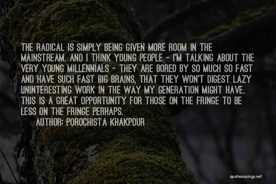 Porochista Khakpour Quotes: The Radical Is Simply Being Given More Room In The Mainstream. And I Think Young People - I'm Talking About