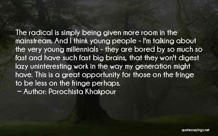 Porochista Khakpour Quotes: The Radical Is Simply Being Given More Room In The Mainstream. And I Think Young People - I'm Talking About