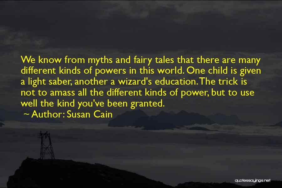 Susan Cain Quotes: We Know From Myths And Fairy Tales That There Are Many Different Kinds Of Powers In This World. One Child