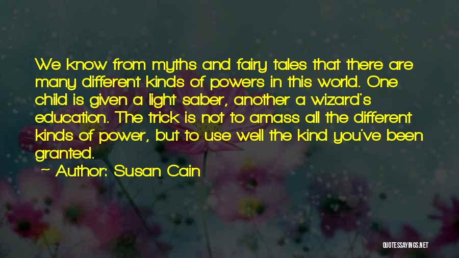 Susan Cain Quotes: We Know From Myths And Fairy Tales That There Are Many Different Kinds Of Powers In This World. One Child