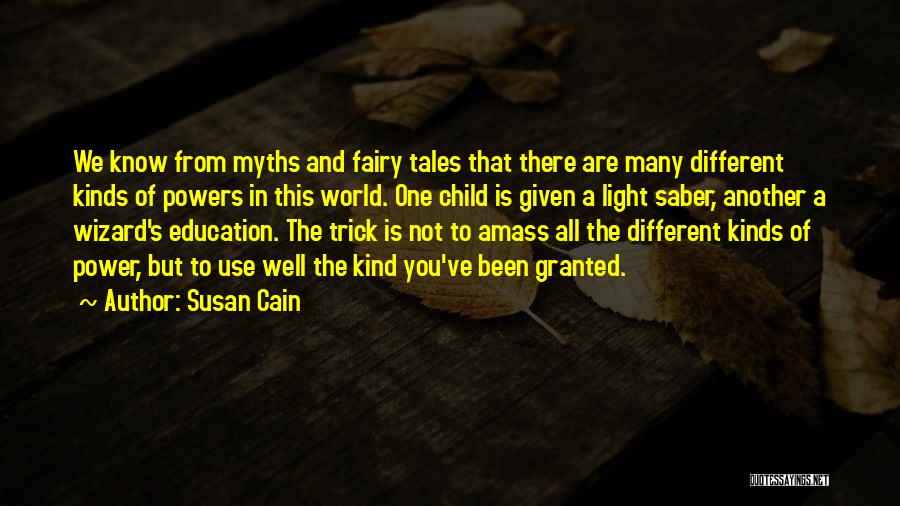 Susan Cain Quotes: We Know From Myths And Fairy Tales That There Are Many Different Kinds Of Powers In This World. One Child