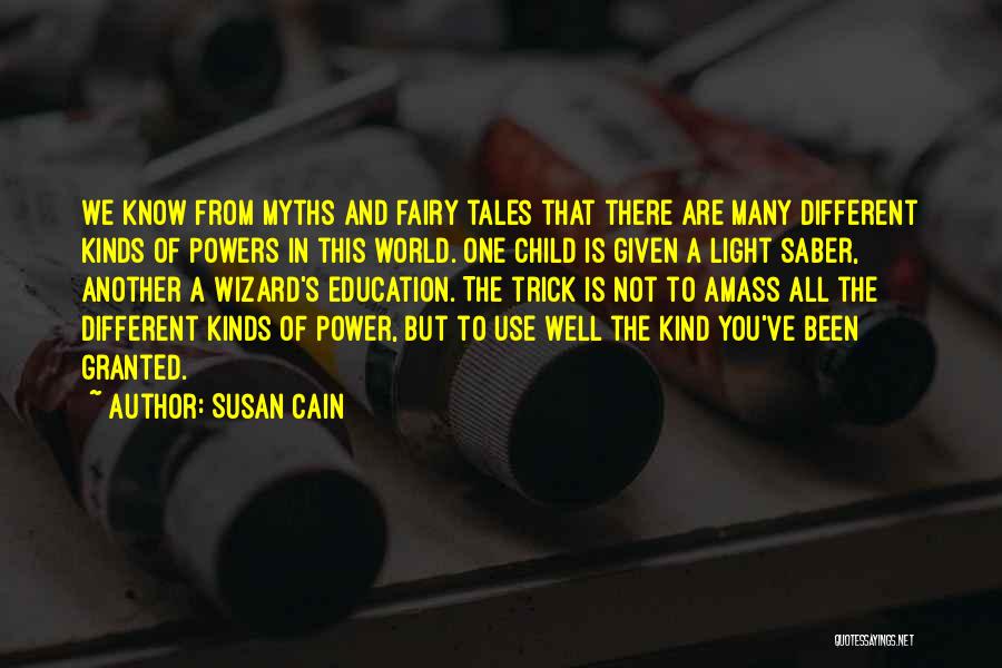 Susan Cain Quotes: We Know From Myths And Fairy Tales That There Are Many Different Kinds Of Powers In This World. One Child