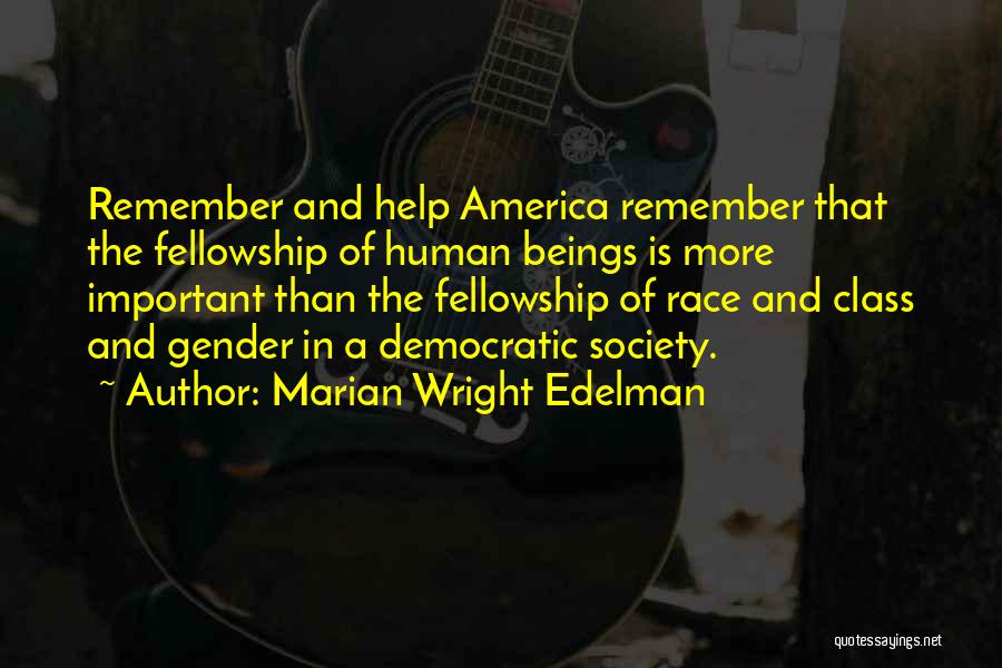 Marian Wright Edelman Quotes: Remember And Help America Remember That The Fellowship Of Human Beings Is More Important Than The Fellowship Of Race And