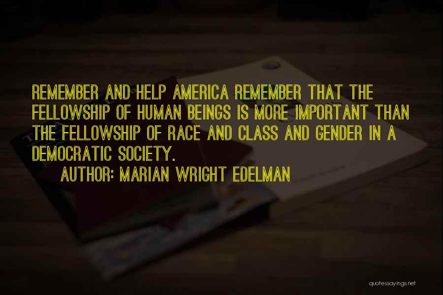 Marian Wright Edelman Quotes: Remember And Help America Remember That The Fellowship Of Human Beings Is More Important Than The Fellowship Of Race And