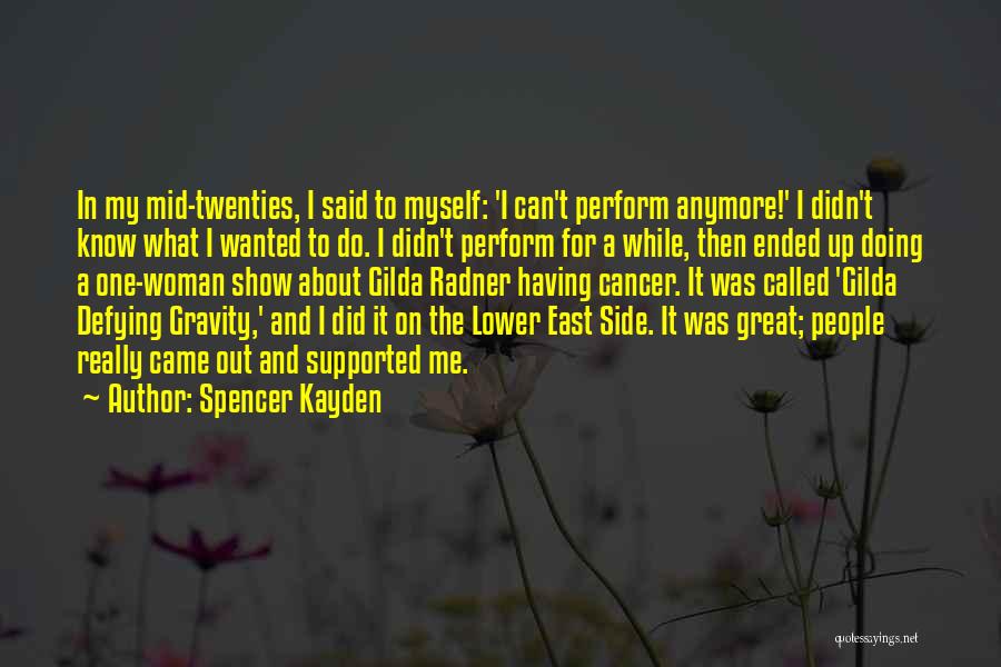 Spencer Kayden Quotes: In My Mid-twenties, I Said To Myself: 'i Can't Perform Anymore!' I Didn't Know What I Wanted To Do. I