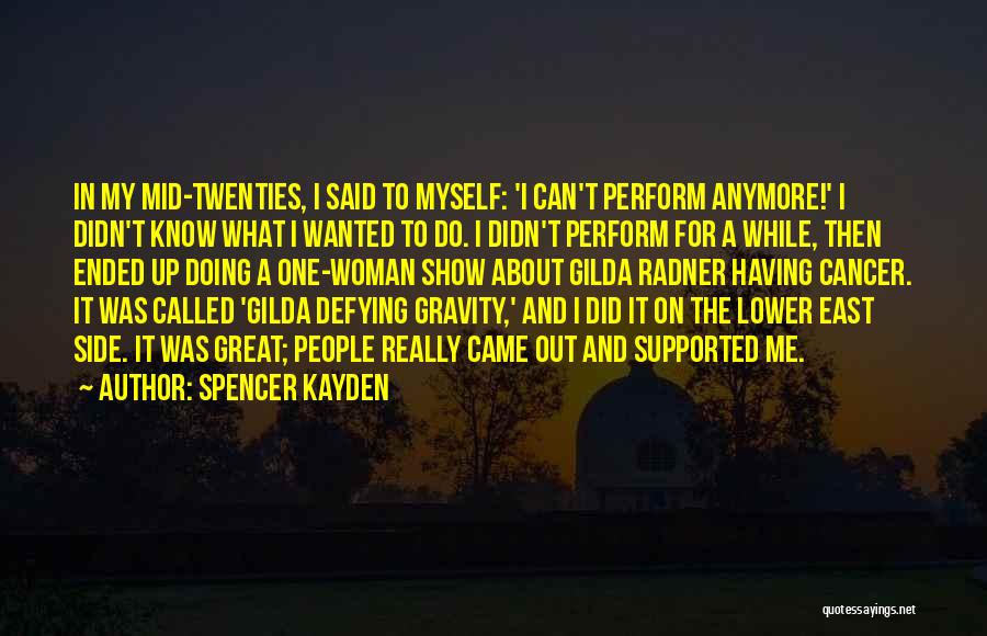 Spencer Kayden Quotes: In My Mid-twenties, I Said To Myself: 'i Can't Perform Anymore!' I Didn't Know What I Wanted To Do. I