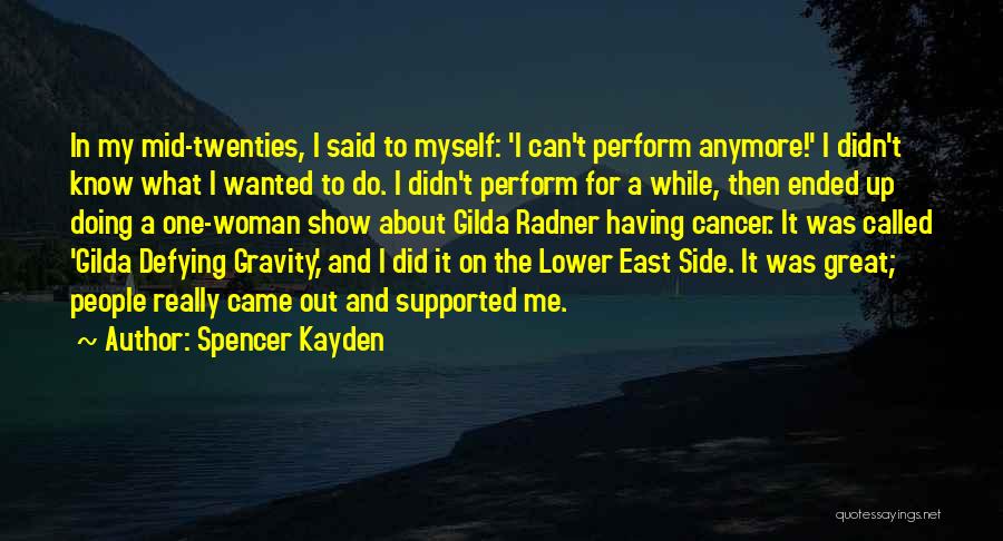 Spencer Kayden Quotes: In My Mid-twenties, I Said To Myself: 'i Can't Perform Anymore!' I Didn't Know What I Wanted To Do. I