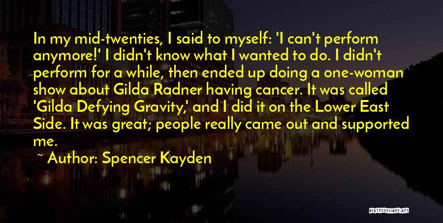 Spencer Kayden Quotes: In My Mid-twenties, I Said To Myself: 'i Can't Perform Anymore!' I Didn't Know What I Wanted To Do. I