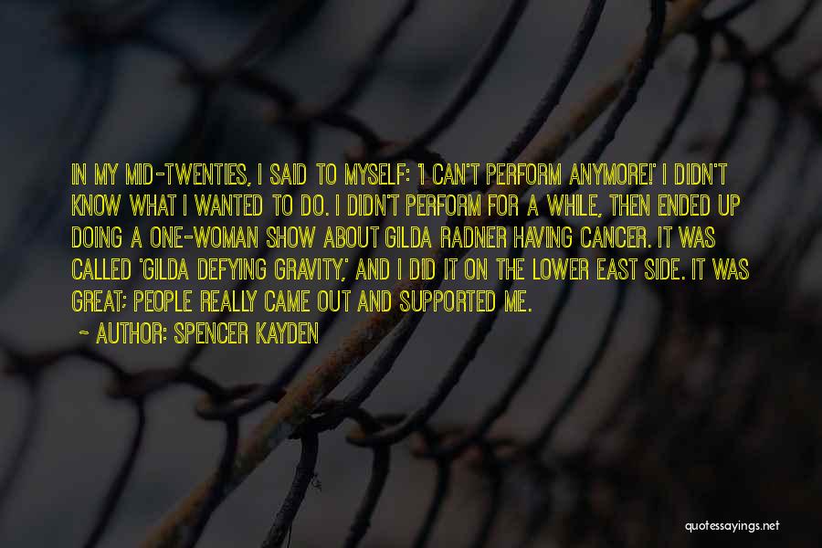 Spencer Kayden Quotes: In My Mid-twenties, I Said To Myself: 'i Can't Perform Anymore!' I Didn't Know What I Wanted To Do. I