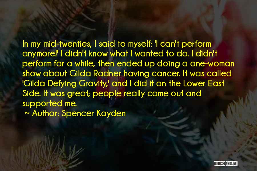 Spencer Kayden Quotes: In My Mid-twenties, I Said To Myself: 'i Can't Perform Anymore!' I Didn't Know What I Wanted To Do. I