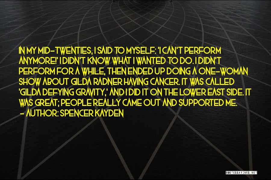 Spencer Kayden Quotes: In My Mid-twenties, I Said To Myself: 'i Can't Perform Anymore!' I Didn't Know What I Wanted To Do. I