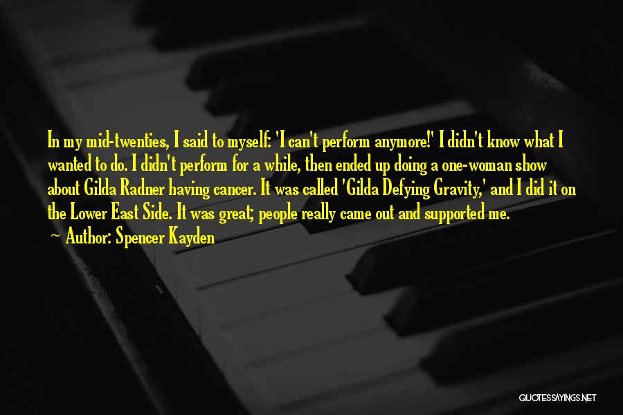 Spencer Kayden Quotes: In My Mid-twenties, I Said To Myself: 'i Can't Perform Anymore!' I Didn't Know What I Wanted To Do. I