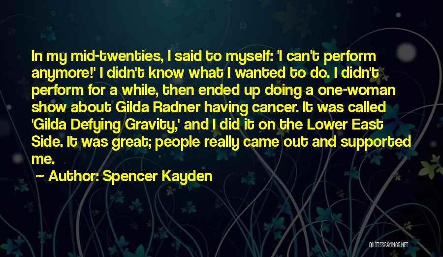 Spencer Kayden Quotes: In My Mid-twenties, I Said To Myself: 'i Can't Perform Anymore!' I Didn't Know What I Wanted To Do. I