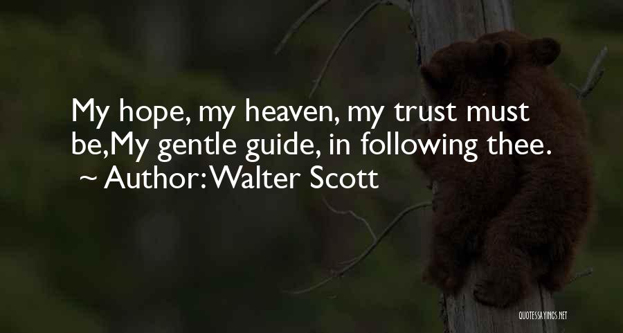 Walter Scott Quotes: My Hope, My Heaven, My Trust Must Be,my Gentle Guide, In Following Thee.