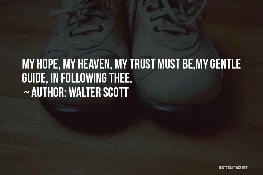 Walter Scott Quotes: My Hope, My Heaven, My Trust Must Be,my Gentle Guide, In Following Thee.