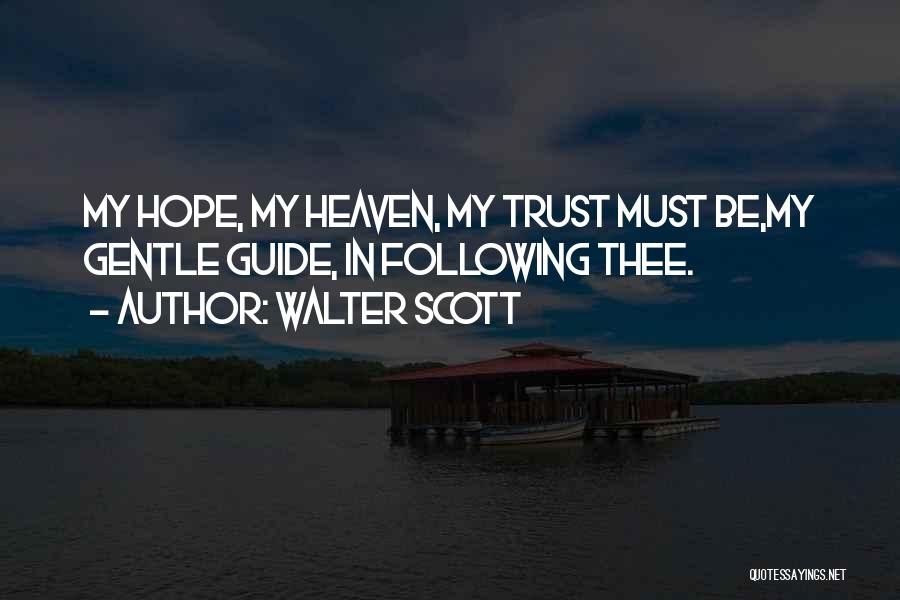 Walter Scott Quotes: My Hope, My Heaven, My Trust Must Be,my Gentle Guide, In Following Thee.