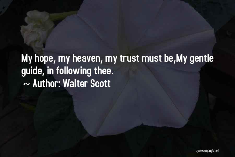 Walter Scott Quotes: My Hope, My Heaven, My Trust Must Be,my Gentle Guide, In Following Thee.