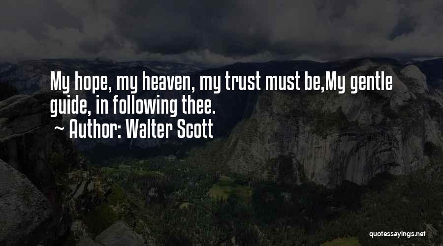 Walter Scott Quotes: My Hope, My Heaven, My Trust Must Be,my Gentle Guide, In Following Thee.