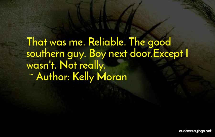 Kelly Moran Quotes: That Was Me. Reliable. The Good Southern Guy. Boy Next Door.except I Wasn't. Not Really.