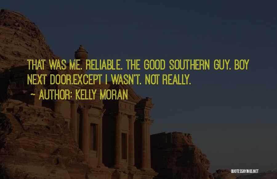 Kelly Moran Quotes: That Was Me. Reliable. The Good Southern Guy. Boy Next Door.except I Wasn't. Not Really.