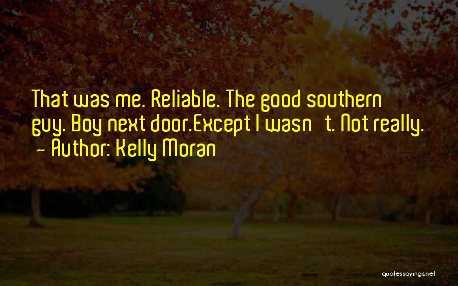 Kelly Moran Quotes: That Was Me. Reliable. The Good Southern Guy. Boy Next Door.except I Wasn't. Not Really.
